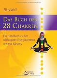 Das Buch der 28 Chakren: Ein Handbuch zu den wichtigsten Energiezentren unseres K&ouml;rpers - Elias Wolf
