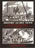 History as hot news, 1842-1865 : the world of the early Victorians as seen through the eyes of the Illustrated London news