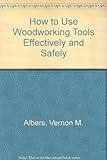 How to use woodworking tools effectively and safely