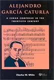 Alejandro Garc'a Caturla: A Cuban Composer in the Twentieth Century