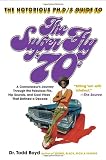 The Notorious Phds Guide to the Super Fly 70s: A Connoisseurs Journey Through the Fabulous Flix, Hip Sounds, and Cool Vibes That Defined a Decade