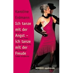 Ich tanze mit der Angst - ich tanze mit der Freude: Nach der Diagnose Krebs - wie ich durch Tanz das intensive Leben entdeckte (HERDER spektrum)