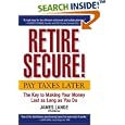 Retire Secure!: Pay Taxes Later  The Key to Making Your Money Last as Long as You Do