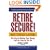 Retire Secure!: Pay Taxes Later  The Key to Making Your Money Last as Long as You Do