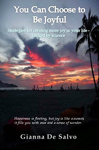 You Can Choose To Be Joyful: Strategies for creating more joy in your life – backed by science