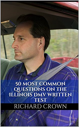 Pass Your Illinois DMV Test Guaranteed! 50 Real Test Questions! Illinois DMV Practice Test Questions, by Richard Crown