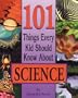 101 Things Every Kid Should Know About Science