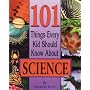 101 Things Every Kid Should Know About Science (101 Things Every Kid Should Know About...)