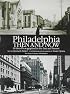 Philadelphia Then and Now: 60 Sites Photographed in the Past and Present