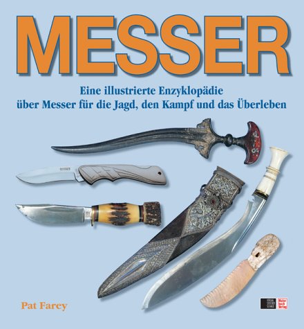 Messer: Eine illustrierte Enzyklopädie über Messer für die Jagd, den Kampf und das Überleben