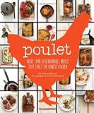 Poulet: More Than 50 Remarkable Meals that Exalt the Honest Chicken
