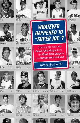 Whatever Happened to Super Joe?: Catching Up With 45 Good Old Guys from the Bad Old Days of the Cleveland Indians