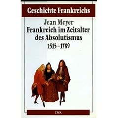 Geschichte Frankreichs, 6 Bde. in Tl.-Bdn., Bd.3, Frankreich im Zeitalter des Absolutismus 1515-1789