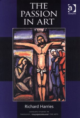 Image of: The Passion in Art (Ashgate Studies in Theology, Imagination and the Arts) (Ashgate Studies in Theology, Imagination and the Arts)