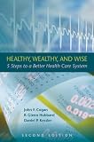 Healthy, Wealthy, and Wise, 2nd Edition: Five Steps to a Better Health Care System (Hoover Inst Press Publication)