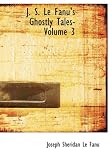 J. S. Le Fanu s Ghostly Tales: Vol 3