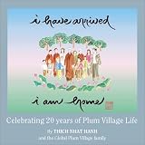 Image of I Have Arrived, I Am Home: Celebrating 20 Years of Plum Village Life