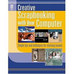 Creative Scrapbooking with Your Computer: Simple Tips and Techniques for Stunning Layouts (Memory Makers)
