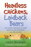 Headless Chickens, Laidback Bears: Use Scientific Techniques to Create More Time and Revolutionise Your Life and Work