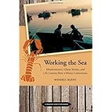 working the sea updated and expanded misadventures ghost stories and life lessons from a maine lobsterman