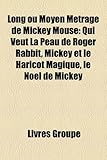 Long Ou Moyen Metrage de Mickey Mouse: Qui Veut La Peau de Roger Rabbit, Mickey Et Le Haricot Magique, Le Noel de Mickey-
