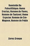 Hominid Du Palolithique: Homo Erectus, Homme de Flors, Homme de Tautavel, Homo Ergaster, Homme de Cro-Magnon, Homme de Pkin-