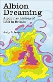 Albion dreaming : a popular history of LSD in Britain