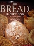 The bread machine book : over 100 recipes for easy-to-make spectacular breads