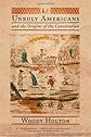 Unruly Americans and the Origins of the Constitution