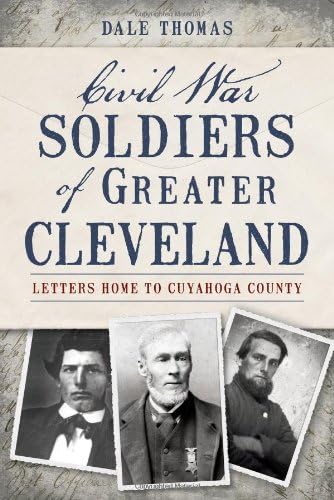Civil War Soldiers of Greater Cleveland:: Letters Home to Cuyahoga County