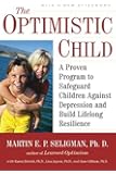 The Optimistic Child: A Proven Program to Safeguard Children Against Depression and Build Lifelong Resilience