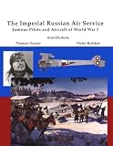 The Imperial Russian Air Service Famous Pilots and Aircraft of World War One