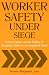 Worker Safety Under Siege: Labor, Capital, And the Politics of Workplace Safety in a Deregulated World