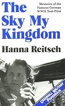 The Sky My Kingdom: Memoirs of the Famous German War II Test-Pilot (Greenhill Military Paperback)