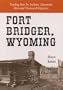 Fort Bridger, Wyoming: Trading Post for Indians, Mountain Men and Westward Migrants