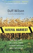 Fateful Harvest: The True Story of a Small Town, a Global Industry, and a Toxic Secret