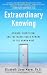 Extraordinary Knowing: Science, Skepticism, and the Inexplicable Powers of the Human Mind