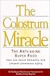 The Colostrum Miracle: The Anti-Aging Super Food That Can Boost Immunity and Prevent Premature Aging