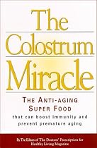 The Colostrum Miracle: The Anti-Aging Super Food: The Anti-aging Super Food That Can Boost Immunity and Prevent Premature Aging