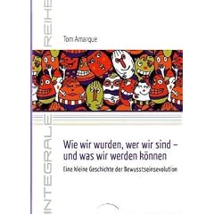 Wie wir wurden, wer wir sind - und was wir werden k�nnen: Eine kleine Geschichte der Bewusstseinsevolution