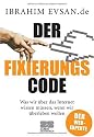 Der Fixierungscode: Was wir &uuml;ber das Internet wissen m&uuml;ssen, wenn wir &uuml;berleben wollen