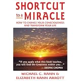 ShortcuttoaMiracle:HowtoChangeYourConsciousnessandTransformYourLife