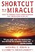 Shortcut to a Miracle: How to Change Your Consciousness and Transform Your Life