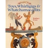 Whacky Toys, Whirligigs & Whatchamacallits by Rodney Frost