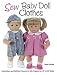 Sew Baby Doll Clothes: Instructions and Full-size Patterns for 30+ Projects for 12 to 22 Dolls