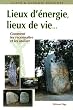 Lieux d'�nergie, lieux de vie... : Comment les reconna�tre et les utiliser