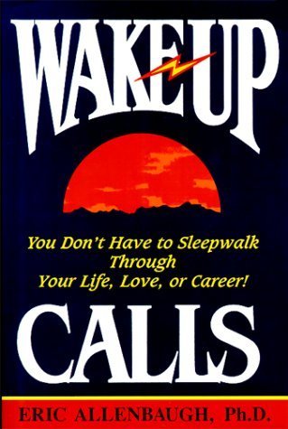 Wake-Up Calls: You Don't Have to Sleepwalk Through Your Life, Love, or Career! by Allenbaugh, Eric (1992) Hardcover