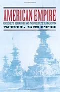 American Empire: Roosevelt's Geographer and the Prelude to Globalization (California Studies in Critical Human Geography)