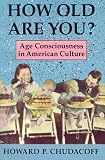 How Old Are You?: Age Consciousness in American Culture