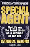Special Agent: My Life on the Front Lines as a Woman in the FBI Candice DeLong